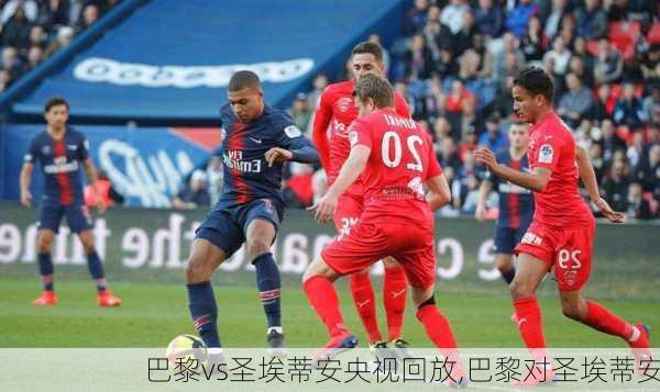 巴黎vs圣埃蒂安央视回放,巴黎对圣埃蒂安