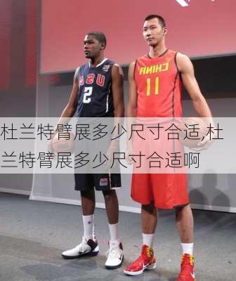 杜兰特臂展多少尺寸合适,杜兰特臂展多少尺寸合适啊