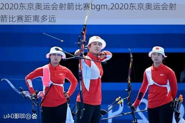 2020东京奥运会射箭比赛bgm,2020东京奥运会射箭比赛距离多远