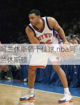 阿兰休斯顿十佳球,nba阿兰休斯顿