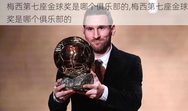 梅西第七座金球奖是哪个俱乐部的,梅西第七座金球奖是哪个俱乐部的