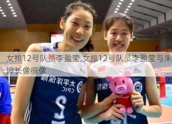 女排12号队员李盈莹,女排12号队员李盈莹与朱婷长像很像