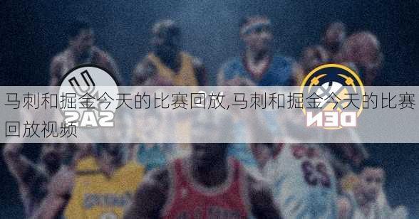 马刺和掘金今天的比赛回放,马刺和掘金今天的比赛回放视频