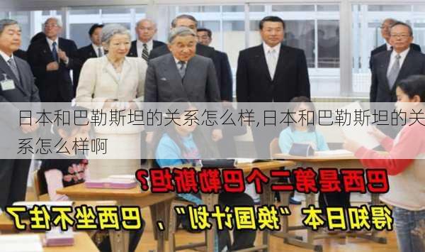 日本和巴勒斯坦的关系怎么样,日本和巴勒斯坦的关系怎么样啊