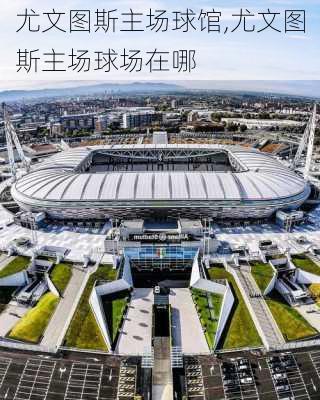 尤文图斯主场球馆,尤文图斯主场球场在哪