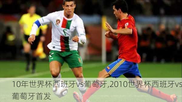10年世界杯西班牙vs葡萄牙,2010世界杯西班牙vs葡萄牙首发