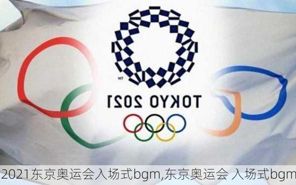 2021东京奥运会入场式bgm,东京奥运会 入场式bgm