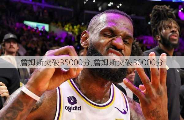 詹姆斯突破35000分,詹姆斯突破30000分