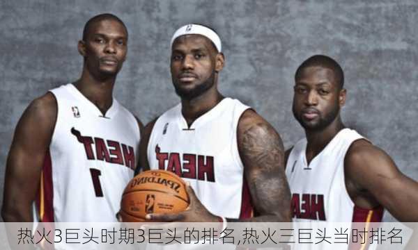 热火3巨头时期3巨头的排名,热火三巨头当时排名