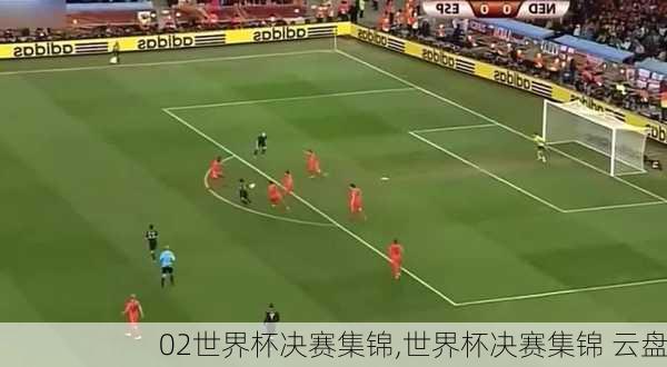 02世界杯决赛集锦,世界杯决赛集锦 云盘