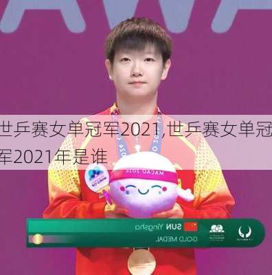 世乒赛女单冠军2021,世乒赛女单冠军2021年是谁