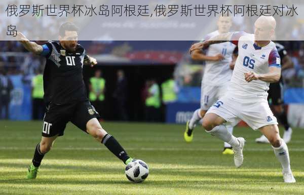 俄罗斯世界杯冰岛阿根廷,俄罗斯世界杯阿根廷对冰岛