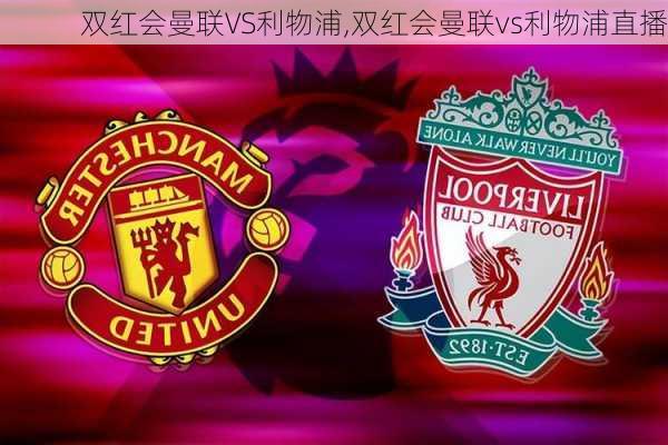 双红会曼联VS利物浦,双红会曼联vs利物浦直播