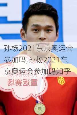孙杨2021东京奥运会参加吗,孙杨2021东京奥运会参加吗知乎