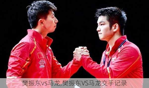 樊振东vs马龙,樊振东VS马龙交手记录