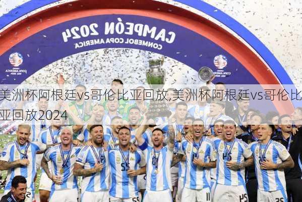 美洲杯阿根廷vs哥伦比亚回放,美洲杯阿根廷vs哥伦比亚回放2024