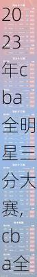 2023年cba全明星三分大赛,cba全明星三分大赛预赛