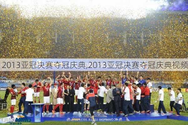 2013亚冠决赛夺冠庆典,2013亚冠决赛夺冠庆典视频