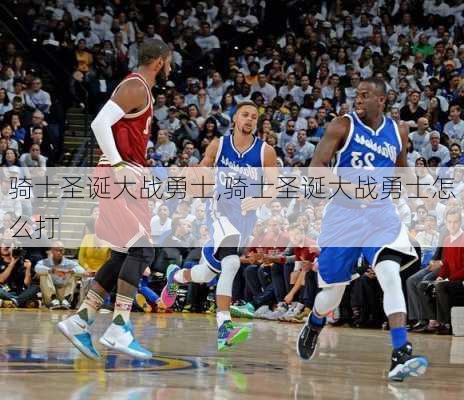 骑士圣诞大战勇士,骑士圣诞大战勇士怎么打