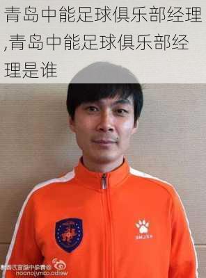 青岛中能足球俱乐部经理,青岛中能足球俱乐部经理是谁
