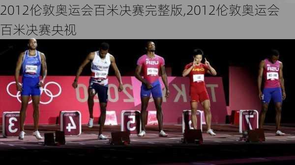 2012伦敦奥运会百米决赛完整版,2012伦敦奥运会百米决赛央视