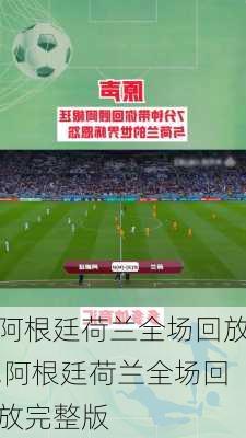阿根廷荷兰全场回放,阿根廷荷兰全场回放完整版