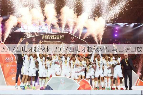 2017西班牙超级杯,2017西班牙超级杯皇马巴萨回放