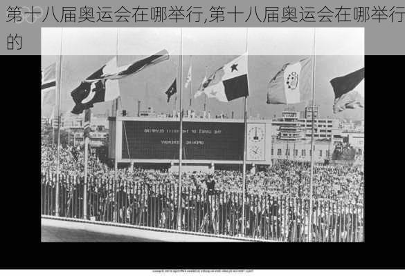 第十八届奥运会在哪举行,第十八届奥运会在哪举行的