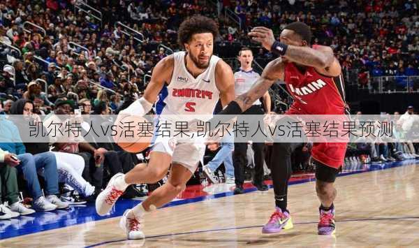 凯尔特人vs活塞结果,凯尔特人vs活塞结果预测