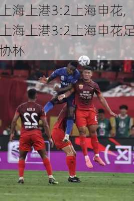上海上港3:2上海申花,上海上港3:2上海申花足协杯