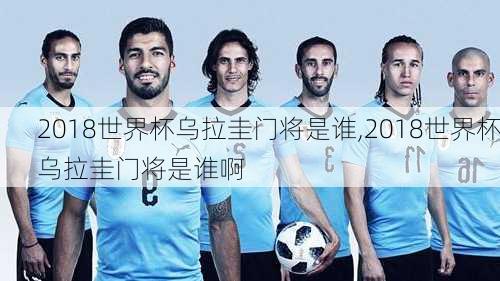 2018世界杯乌拉圭门将是谁,2018世界杯乌拉圭门将是谁啊