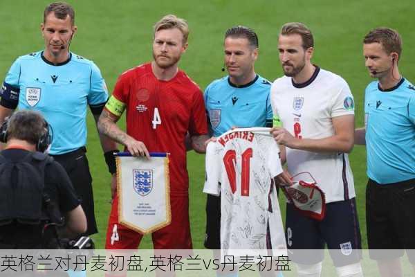 英格兰对丹麦初盘,英格兰vs丹麦初盘