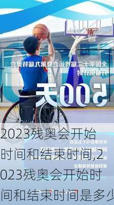 2023残奥会开始时间和结束时间,2023残奥会开始时间和结束时间是多少