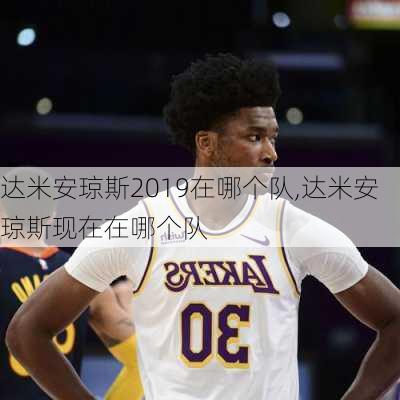 达米安琼斯2019在哪个队,达米安琼斯现在在哪个队