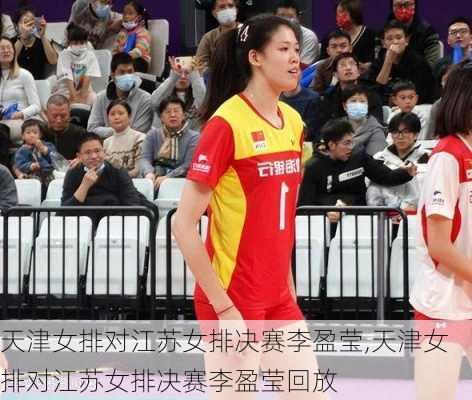 天津女排对江苏女排决赛李盈莹,天津女排对江苏女排决赛李盈莹回放