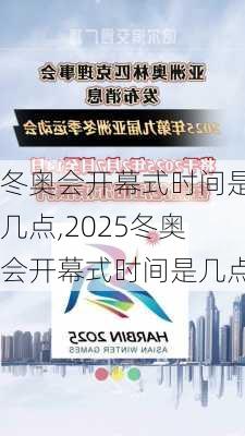 冬奥会开幕式时间是几点,2025冬奥会开幕式时间是几点