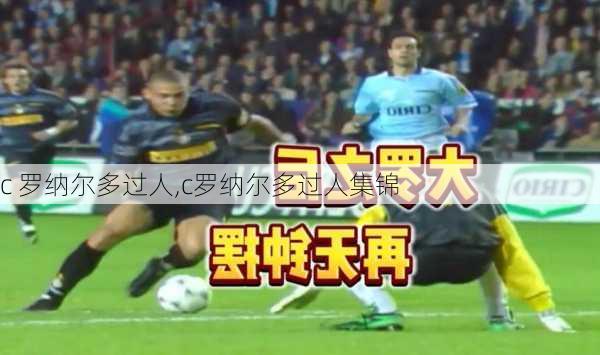 c 罗纳尔多过人,c罗纳尔多过人集锦