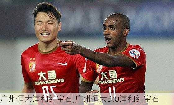 广州恒大浦和红宝石,广州恒大3:0浦和红宝石