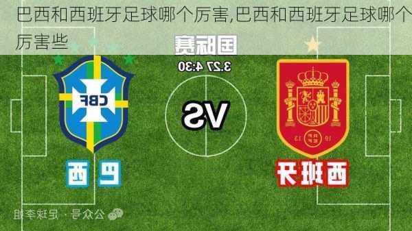 巴西和西班牙足球哪个厉害,巴西和西班牙足球哪个厉害些