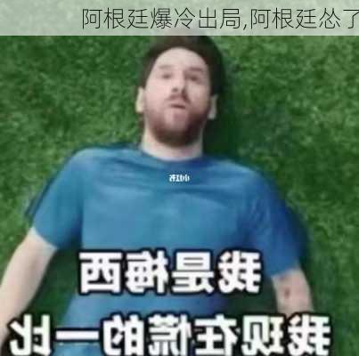 阿根廷爆冷出局,阿根廷怂了