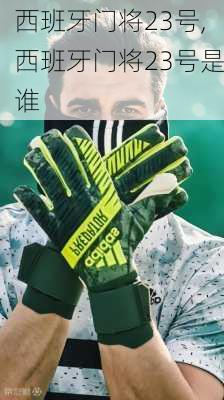 西班牙门将23号,西班牙门将23号是谁