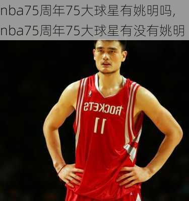 nba75周年75大球星有姚明吗,nba75周年75大球星有没有姚明