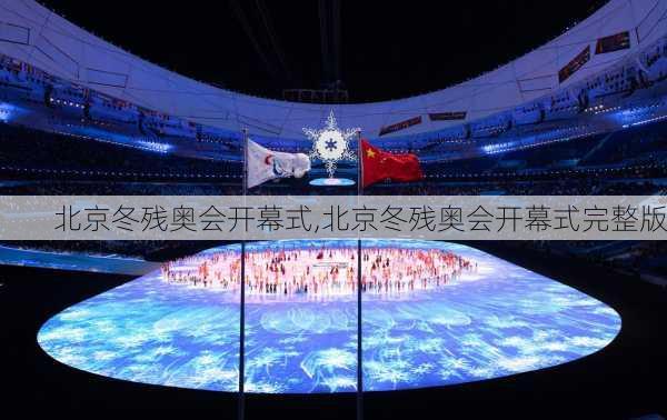 北京冬残奥会开幕式,北京冬残奥会开幕式完整版