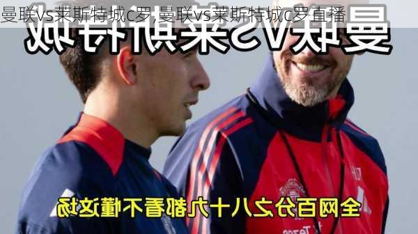 曼联vs莱斯特城c罗,曼联vs莱斯特城c罗直播