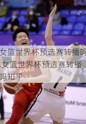 女篮世界杯预选赛转播吗,女篮世界杯预选赛转播吗知乎