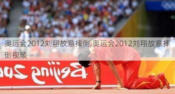 奥运会2012刘翔故意摔倒,奥运会2012刘翔故意摔倒视频