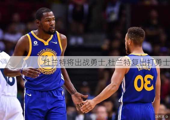 杜兰特将出战勇士,杜兰特复出打勇士