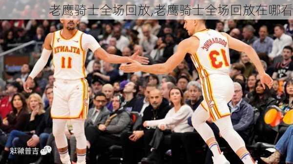老鹰骑士全场回放,老鹰骑士全场回放在哪看