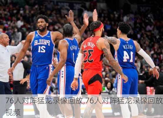 76人对阵猛龙录像回放,76人对阵猛龙录像回放视频