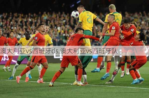 澳大利亚vs西班牙ds,澳大利亚vs西班牙队